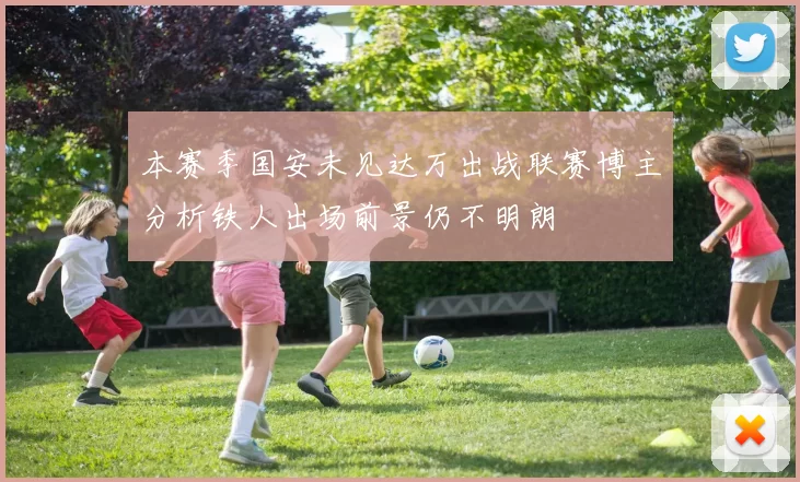本赛季国安未见达万出战联赛博主分析铁人出场前景仍不明朗